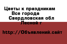 Цветы к праздникам  - Все города  »    . Свердловская обл.,Лесной г.